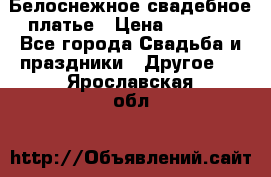 Белоснежное свадебное платье › Цена ­ 3 000 - Все города Свадьба и праздники » Другое   . Ярославская обл.